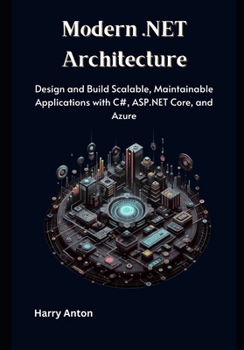 Paperback Modern .NET Architecture: Design and Build Scalable, Maintainable Applications with C#, ASP.NET Core, and Azure Book