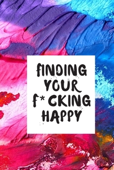 finding your f*cking happy: A Journal to Help Pave the Way for Positive Sh*t Ahead (Zen as F*ck Journals)