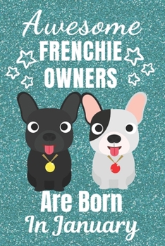 Awesome Frenchie Owners Are Born In January: French Bulldog gifts. This French Bulldog Notebook / Frenchie Journal is 6x9in size with 110+ lined ruled ... French bulldog lover gifts. Frenchie gifts.
