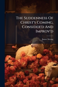 Paperback The Suddenness Of Christ's Coming, Consider'd And Improv'd Book