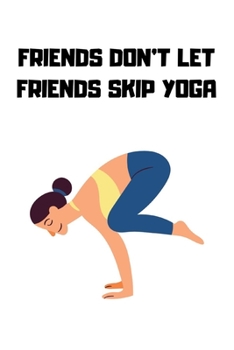 FRIENDS DON’T LET FRIENDS SKIP YOGA: Journal notebook Diary for inspiration Blank Lined Travel Journal to Write In Ideas and to do list planner