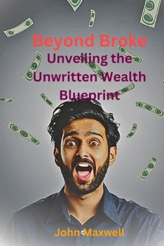 Paperback Beyond Broke: Unveiling the Unwriting Wealth Blueprint Book