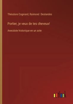 Portier, je veux de tes cheveux!: Anecdote historique en un acte