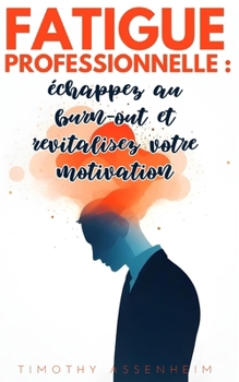 FATIGUE PROFESSIONNELLE : échappez au burn-out et revitalisez votre motivation (French Edition)
