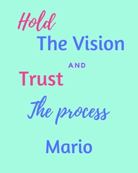 Paperback Hold The Vision and Trust The Process Mario's: 2020 New Year Planner Goal Journal Gift for Mario / Notebook / Diary / Unique Greeting Card Alternative Book