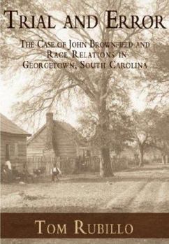 Paperback Trial and Error: The Case of John Brownfield and Race Relations in Georgetown, South Carolina Book