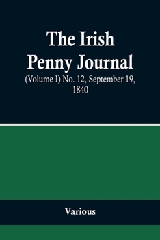 Paperback The Irish Penny Journal, (Volume I) No. 12, September 19, 1840 Book