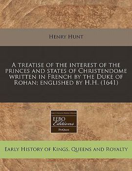 Paperback A Treatise of the Interest of the Princes and States of Christendome Written in French by the Duke of Rohan; Englished by H.H. (1641) Book