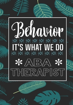 Behavior It's What We Do  ABA Therapist: Behavior Therapy Analyst BCBA RBT Blank Notebook to Write In for kids Men Women | Motivational Quotes Journal (Employee Appreciation Gift )