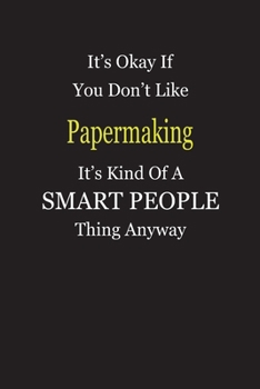 Paperback It's Okay If You Don't Like Papermaking It's Kind Of A Smart People Thing Anyway: Blank Lined Notebook Journal Gift Idea Book