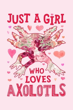 Just a Girl Who Loves Axolotls: Axolotl Lined Notebook, Journal, Organizer, Diary, Composition Notebook, Gifts for Axolotl Lovers