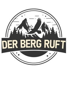 Der Berg ruft: Notizbuch DIN A5 Blanko 120 Seiten für Bergliebe Wanderer Berge Gebirge Berg Wandern Geschenkidee Geschenk Geburtstag Weihnachten Reise ... Notizheft Notizblock (German Edition)