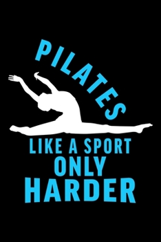 PILATES LIKE A SPORT ONLY HARDER: Lined Journal, Diary, Notebook, 6x9 inches with 120 Pages.