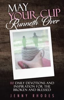 Paperback May Your Cup Runneth Over: 110 Daily Devotions and Inspiration for the Broken and Blessed Book