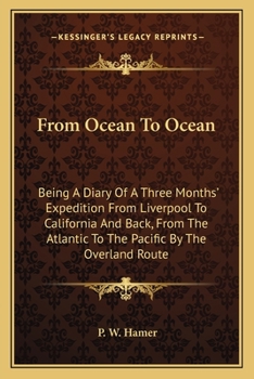 From Ocean To Ocean: Being A Diary Of A Three Months' Expedition From Liverpool To California And Back, From The Atlantic To The Pacific By The Overland Route