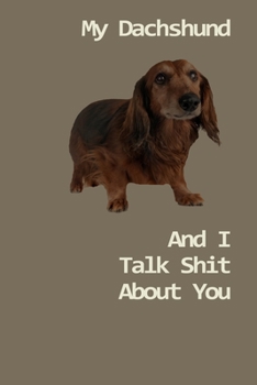 Paperback My Dachshund And I Talk Shit About You: 120 Page Unlined (6 x 9 inches) Long Haired Dachshund Notebook with More Golden Retrievers Inside! Book