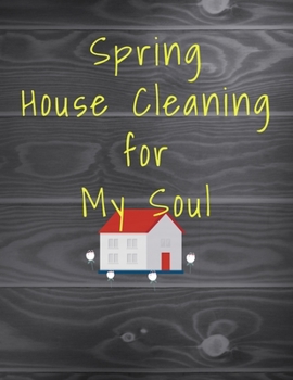 Paperback Spring House Cleaning for My Soul: A Planner to Help You Stay Organized and Get Your Home Clean for the Summer Season Ahead Book