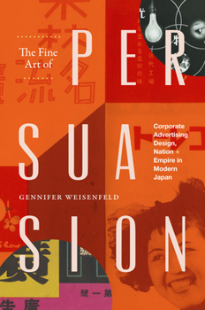 Hardcover The Fine Art of Persuasion: Corporate Advertising Design, Nation, and Empire in Modern Japan Book