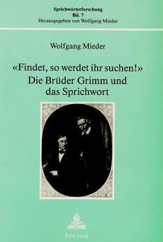 «Findet, So Werdet Ihr Suchen!»- Die Brueder Grimm Und Das Sprichwort: Die Brueder Grimm Und Das Sprichwort