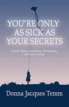 Paperback You're Only as Sick as Your Secrets: Sexual Abuse Awareness, Prevention and Intervention Book