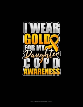 Paperback I Wear Gold For My Daughter COPD Awareness: Daily & Weekly Chore Chart Book