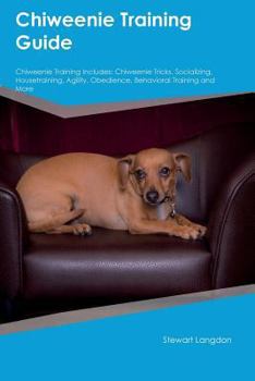 Paperback Chiweenie Training Guide Chiweenie Training Includes: Chiweenie Tricks, Socializing, Housetraining, Agility, Obedience, Behavioral Training and More Book