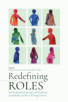 Paperback Redefining Roles: The Professional, Faculty, and Graduate Consultant's Guide to Writing Centers Book