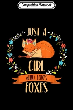 Composition Notebook: Just a Girl Who Loves Foxes Cute Fox Gift  Journal/Notebook Blank Lined Ruled 6x9 100 Pages