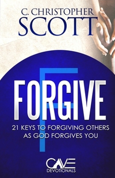 Forgive: 21 Keys to forgiving others as God forgives you (Cave Devotionals)