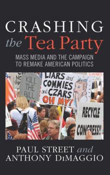 Hardcover Crashing the Tea Party: Mass Media and the Campaign to Remake American Politics Book