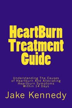 Paperback HeartBurn Treatment Guide: Understanding The Causes of Heartburn And Alleviating Heartburn Symptoms Within 14 Days Book