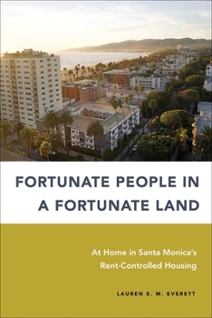 Fortunate People in a Fortunate Land: At Home in Santa Monica's Rent-Controlled Housing (Urban Life, Landscape and Policy)