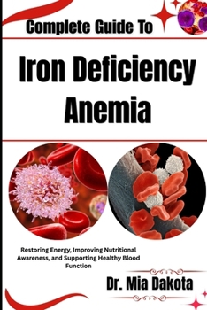 Paperback Complete Guide To Iron Deficiency Anemia: Restoring Energy, Improving Nutritional Awareness, and Supporting Healthy Blood Function Book