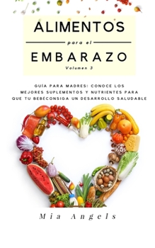 Paperback Alimentos para el Embarazo Volumen 3: Guía para madres: conoce los mejores suplementos y nutrientes para que tu bebé consiga un desarrollo saludable [Spanish] Book