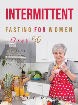 Hardcover Intermittent Fasting for Women over 50: Improve Your Health With Intermittent Fasting Book