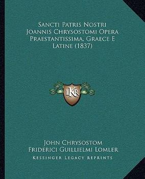 Paperback Sancti Patris Nostri Joannis Chrysostomi Opera Praestantissima, Graece E Latine (1837) [Latin] Book