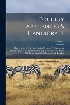 Paperback Poultry Appliances & Handicraft; how to Make & use Labor-saving Devices, wth Descriptive Plans for Food & Water Supply, Building & Miscellaneous Needs Book