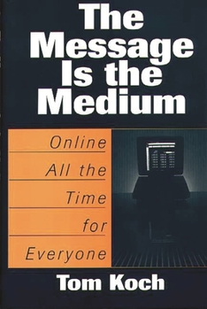 Hardcover The Message Is the Medium: Online All the Time for Everyone Book