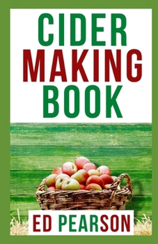 Paperback Cider Making Book: The Master Guide To Learning Unique Techniques for Fermenting and Flavoring Your Favorite And Amazing Cider Book