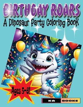 Birthday Roars: A Dinosaur Party Coloring Book: Perfect for a child's birthday party, Ages 5-8