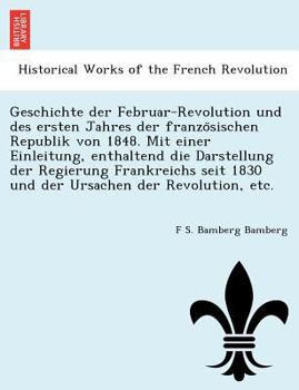 Geschichte der Februar-Revolution und des ersten Jahres der französischen Republik von 1848. Mit einer Einleitung, enthaltend die Darstellung der ... 1830 und der Ursachen der Revolution, etc.