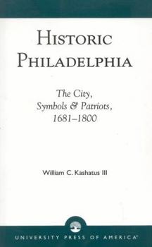 Paperback Historic Philadelphia: The City, Symbols and Patriots, 1681-1800 Book