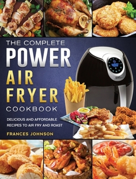 Hardcover The Complete Power Air Fryer Cookbook: Delicious and Affordable Recipes to Air Fry and Roast Book