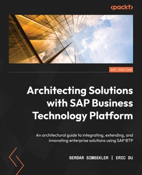 Paperback Architecting Solutions with SAP Business Technology Platform: An architectural guide to integrating, extending, and innovating enterprise solutions us Book