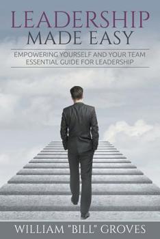 Leadership Made Easy: Empowering Yourself and Your Team - Essential Guide for Leadership