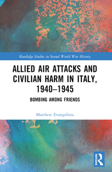 Paperback Allied Air Attacks and Civilian Harm in Italy, 1940-1945: Bombing among Friends Book