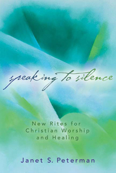 Paperback Speaking to Silence: New Rites for Christian Worship and Healing Book
