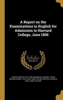 Hardcover A Report on the Examinations in English for Admission to Harvard College, June 1906 Book