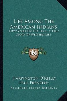 Paperback Life Among The American Indians: Fifty Years On The Trail, A True Story Of Western Life Book