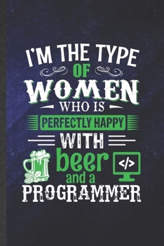 I'm the Type of Women Who Is Perfectly Happy with Beer and a Programmer: Funny Blank Lined Notebook/ Journal For Programmer Nerd, Software Engineer ... Birthday Gift Idea Vintage 6x9 110 Pages